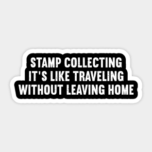 Stamp Collecting It's Like Traveling Without Leaving Home Sticker